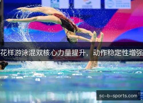 花样游泳混双核心力量提升,动作稳定性增强 花样游泳混双核心力量提升,动作稳定性增强